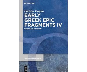 Early Gr pic Fragments IV: Choirilos: ›Persika‹ (Trends in Classics - Supplementary Volumes, 203)
