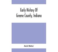 Early History Of Greene County, Indiana: As Taken From The Official Records, And Compiled From Authentic Recollection, By Pioneer Settlers; Embracing ... Brief Sketches Of Pioneer Families, Giving