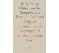 Early Indian History on the Susquehanna: Based on Rare and Original Documents, and Accompanied