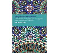 Early Islamic Institutions: Administration and Taxation from the Caliphate to the Umayyads and Abbasids (Contemporary Arab Scholarship in the Social Sciences)