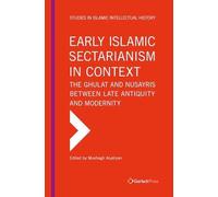 Early Islamic Sectarianism in Context: The Ghulat Between Late Antiquity and Modernity (Studies in Islamic Intellectual History)