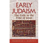 Early Judaism: The Exile to the Time of Jesus: The Exile to the Time of Christ