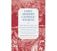 Early Letters to Crown and the Council for the Reformation of the Indies, 1516-1531: Primeras Cartas a La Corona Y Al Consejo Para La Reforma De Las Indias (Early Modern Catholic Sources)