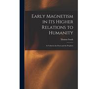 Early Magnetism in Its Higher Relations to Humanity: As Veiled in the Poets and the Prophets