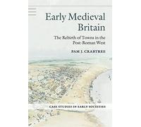 Early Medieval Britain: The Rebirth of Towns in the Post-Roman West (Case Studies in Early Societies)