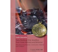 Early Medieval Elite Jewellery from Great Moravia and Bohemia: Manufacturing Processes, Construction, Material and Condition (RGZM/LEIZA - Monographien)