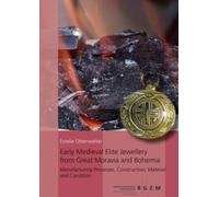 Early Medieval Elite Jewellery from Great Moravia and Bohemia : Manufacturing Processes, Construction, Material and Condition