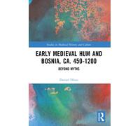 Early Medieval Hum and Bosnia, ca. 450-1200 : Beyond Myths
