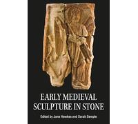 Early Medieval Sculpture in Stone (Boydell Studies in Medieval Art and Architecture)