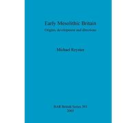 Early Mesolithic Britain: Origins, development and directions: 393 (British Archaeological Reports British Series)