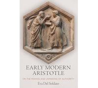 Early Modern Aristotle: On the Making and Unmaking of Authority
