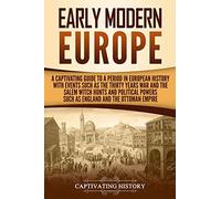 Early Modern Europe: A Captivating Guide to a Period in European History with Events Such as The Thirty Years War and The Salem Witch Hunts and ... and The Ottoman Empire (Early Modern History)