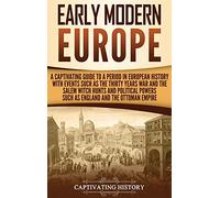 Early Modern Europe: A Captivating Guide to a Period in European History with Events Such as The Thirty Years War and The Salem Witch Hunts and Political Powers Such as England and The Ottoman Empire