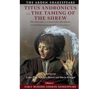 Early Modern German Shakespeare: Titus Andronicus and The Taming of the Shrew: Tito Andronico and Kunst über alle Künste, ein bös Weib gut zu machen in Translation: 2