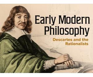 Early Modern Philosophy: Descartes and the Rationalists