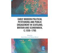 Early Modern Political Petitioning and Public Engagement in Scotland, Britain and Scandinavia, c.1550-1795