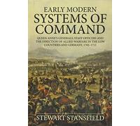 Early Modern Systems of Command: Queen Anne’s Generals, Staff Officers and the Direction of Allied Warfare in the Low Countries and Germany, 1702-1711 (Wolverhampton Military Studies)