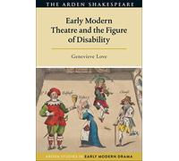 Early Modern Theatre and the Figure of Disability (Arden Studies in Early Modern Drama)