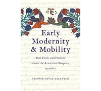 Early Modernity and Mobility: Port Cities and Printers across the Armenian Diaspora, 1512-1800