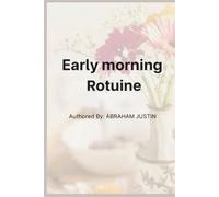 EARLY MORNING ROTUINE: Transform Your Life Through Quiet Mornings, Mindful Habits, and Step-by-Step Practices for Clarity, Focus, and Lasting Peace