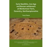 Early Neolithic, Iron Age and Roman settlement at Monksmoor Farm, Daventry, Northamptonshire