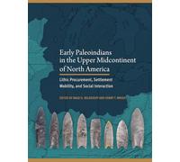 Early Paleoindians in the Upper Midcontinent of North America: Lithic Procurement, Settlement Mobility, and Social Interaction (Peopling of the Americas Publications)