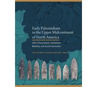Early Paleoindians in the Upper Midcontinent of North America : Lithic Procurement, Settlement Mobility, and Social Interaction