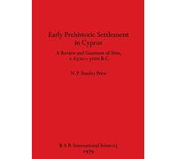 Early Prehistoric Settlement in Cyprus: A Review and Gazetteer of Sites c.6500-3000 B.C. (British Archaeological Reports International Series)