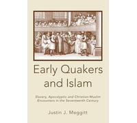 Early Quakers and Islam: Slavery, Apocalyptic and Christian-Muslim Encounters in the Seventeenth Century (Studies on Inter-religious Relations)