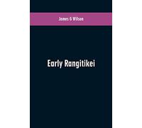 Early Rangitikei: a few notes, collected from various sources of the settlement on the Rangitikei River of a number of Maoris of different tribes. A ... and Oroua Rivers, and an account of the vario