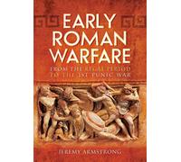 Early Roman Warfare: From the Regal Period to the First Punic War