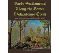 Early Settlements Along the Lower Mahantongo Creek: and Mahantongo Valley Grist Mills