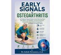 Early Signals of Osteoarthritis: An Evidence-Based Guide to Early Warning Signs, Pain Relief, Joint Mobility, Functional Nutrition, Osteopathic Approaches, & Integrative Strategies for Healthy Aging