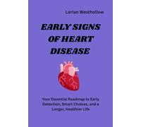 Early Signs of Heart Disease: “Your Essential Roadmap to Early Detection, Smart Choices, and a Longer, Healthier Life”