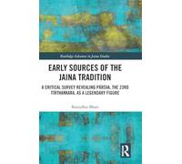 Early Sources of the Jaina Tradition: A Critical Survey Revealing Pārśva, the 23rd Tīrthaṅkara, as a Legendary Figure (Routledge Advances in Jaina Studies)