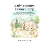 Early Summer Bunny Camp: A Cozy and Cute Coloring Book with Mountain Camping Scenes, Gentle Nature Walks, Waterfalls, Campfires, and Relaxing Designs