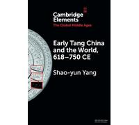 Early Tang China and the World, 618-750 CE (Elements in the Global Middle Ages)