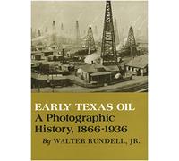 Early Texas Oil: A Photographic History, 1866-1936 (The Montague History of Oil Series, No. 1)
