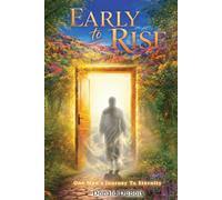 Early To Rise: One Man’s Journey To Eternity