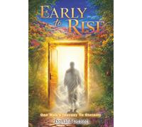 Early To Rise: One Man’s Journey To Eternity