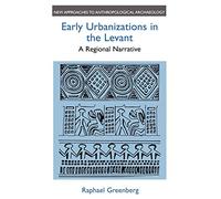 Early Urbanizations in the Levant: A Regional Narrative: A Regional Perspective (New Approaches to Anthropological Archaeology)