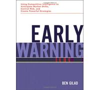 Early Warning - Using Competitive Intelligence to Anticipate Market Shifts, Control Risk, and Create Powerful Strategies