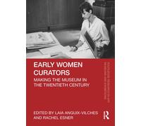 Early Women Curators: Making the Museum in the Twentieth Century (Routledge Research in Art Museums and Exhibitions)