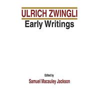 Early Writings: 1 (Latin Works and Correspondence of Huldreich Zwingli)