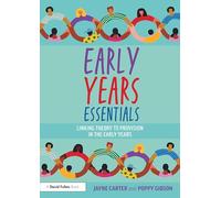 Early Years Essentials: Linking Theory to Provision in the Early Years