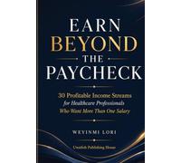 Earn Beyond The Paycheck: 30 profitable income streams for healthcare professionals who want more than one salary