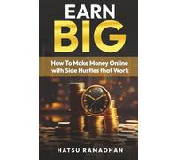 Earn Big: How To Make Money Online with Side Hustles that Work