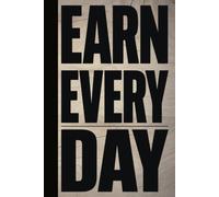 EARN EVERY DAY: A Bold Motivational Blank Lined Journal for Entrepreneurs, Goal Chasers, Daily Task Tracking, and Mindset Growth