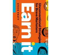 Earn It : Unconventional Strategies for Brave Marketers