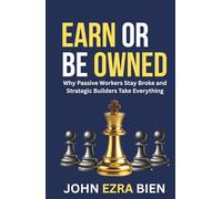 Earn or Be Owned: Why Passive Workers Stay Broke and Strategic Builders Take Everything